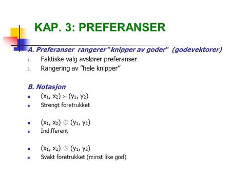 KAP. 3: PREFERANSER A. Preferanser rangerer ”knipper av goder” (godevektorer) Faktiske valg avslører preferanser Rangering av ”hele knipper” B. Notasjon.