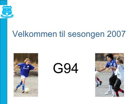 Velkommen til sesongen 2007 G94. Mål for Korsvoll G94 Flest mulig med lengst mulig – dvs godt med gutter til to lag ut G16 Interkrets 2010 (G16). Dette.