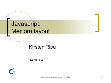 Kirsten Ribu - Webpublisering - HiO -20041 Javascript. Mer om layout Kirsten Ribu 04.10.04.