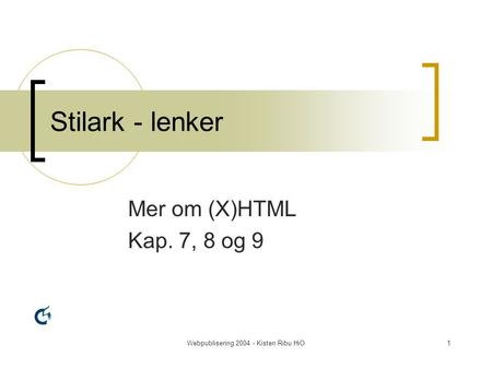 Webpublisering 2004 - Kisten Ribu HiO1 Stilark - lenker Mer om (X)HTML Kap. 7, 8 og 9.