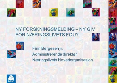NY FORSKNINGSMELDING – NY GIV FOR NÆRINGSLIVETS FOU? Finn Bergesen jr. Administrerende direktør Næringslivets Hovedorganisasjon.