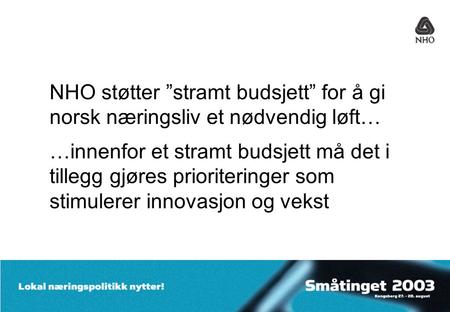 NHO støtter ”stramt budsjett” for å gi norsk næringsliv et nødvendig løft… …innenfor et stramt budsjett må det i tillegg gjøres prioriteringer som stimulerer.