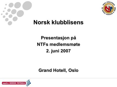 Norsk klubblisens Presentasjon på NTFs medlemsmøte 2. juni 2007 Grand Hotell, Oslo.
