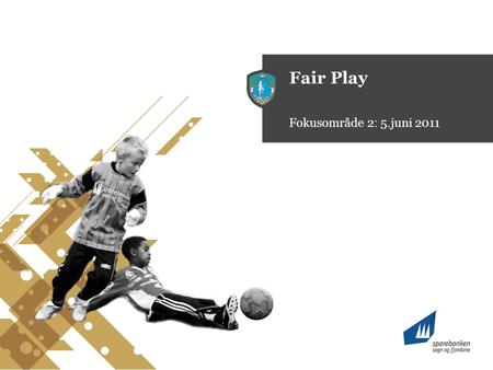 Fair Play Fokusområde 2: 5.juni 2011. Fair Play Fokusområde 2: Fair Play.