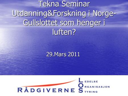 Tekna Seminar Utdanning&Forskning i Norge- Gullslottet som henger i luften? 29.Mars 2011.