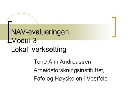 NAV-evalueringen Modul 3 Lokal iverksetting Tone Alm Andreassen Arbeidsforskningsinstituttet, Fafo og Høyskolen i Vestfold.