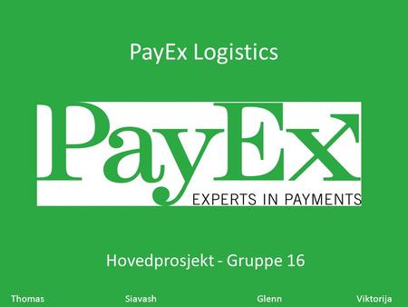 PayEx Logistics Hovedprosjekt - Gruppe 16 Thomas Siavash Glenn Viktorija.