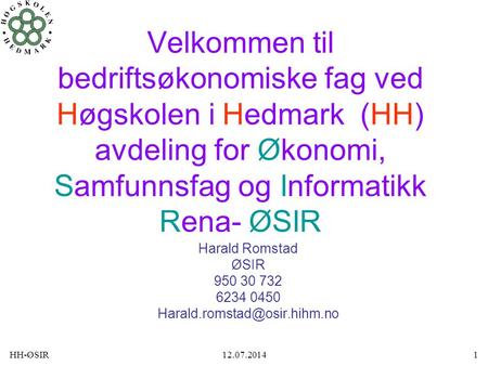 Harald Romstad ØSIR 950 30 732 6234 0450 Harald.romstad@osir.hihm.no Velkommen til bedriftsøkonomiske fag ved Høgskolen i Hedmark (HH) avdeling for Økonomi,