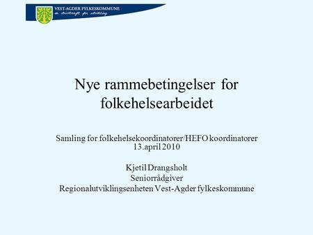 Nye rammebetingelser for folkehelsearbeidet Samling for folkehelsekoordinatorer/HEFO koordinatorer 13.april 2010 Kjetil Drangsholt Seniorrådgiver Regionalutviklingsenheten.