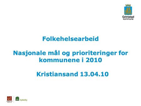 Folkehelsearbeid Nasjonale mål og prioriteringer for kommunene i 2010 Kristiansand 13.04.10.