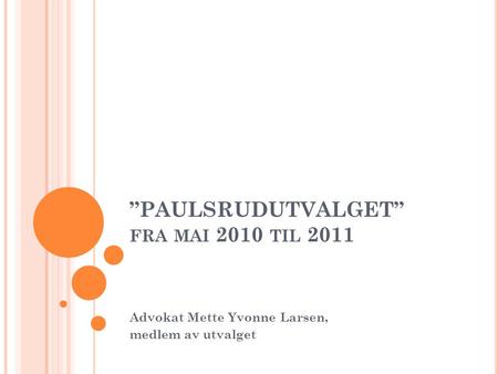”PAULSRUDUTVALGET” FRA MAI 2010 TIL 2011 Advokat Mette Yvonne Larsen, medlem av utvalget.