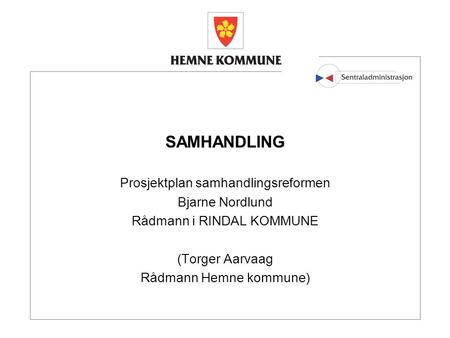 SAMHANDLING Prosjektplan samhandlingsreformen Bjarne Nordlund Rådmann i RINDAL KOMMUNE (Torger Aarvaag Rådmann Hemne kommune)
