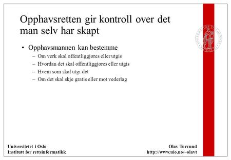 Universitetet i Oslo Institutt for rettsinformatikk Olav Torvund  Opphavsretten gir kontroll over det man selv har skapt Opphavsmannen.