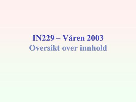 IN229 – Våren 2003 Oversikt over innhold. 22.01.03IN229/ V03 / Dag 12 Simulering i IN229 Simulatorkode –Proseduralt (FORTRAN / C) –Objekt-orientert (C++)