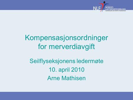 Kompensasjonsordninger for merverdiavgift Seilflyseksjonens ledermøte 10. april 2010 Arne Mathisen.