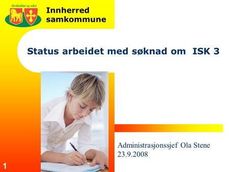 Innherred samkommune 1 Status arbeidet med søknad om ISK 3 Administrasjonssjef Ola Stene 23.9.2008.