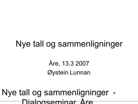Nye tall og sammenligninger - Dialogseminar, Åre, 13.03.2007 - Øystein Lunnan Nye tall og sammenligninger Åre, 13.3 2007 Øystein Lunnan.