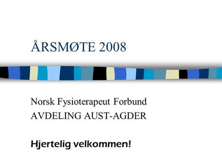ÅRSMØTE 2008 Norsk Fysioterapeut Forbund AVDELING AUST-AGDER Hjertelig velkommen!