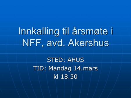 Innkalling til årsmøte i NFF, avd. Akershus STED: AHUS TID: Mandag 14.mars kl 18.30.