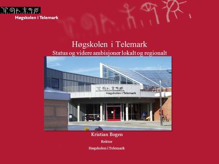 Høgskolen i Telemark Status og videre ambisjoner lokalt og regionalt Kristian Bogen Rektor Høgskolen i Telemark.