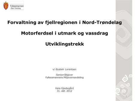 1 Forvaltning av fjellregionen i Nord-Trøndelag Motorferdsel i utmark og vassdrag Utviklingstrekk v/ Ø ystein Lorentsen Seniorrådgiver Fylkesmannens Milj.