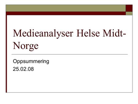 Medieanalyser Helse Midt- Norge Oppsummering 25.02.08.