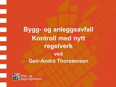 Bygg- og anleggsavfall Kontroll med nytt regelverk ved Geir-André Thorstensen.