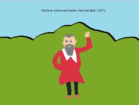 Dette er Johannes Kepler. Han ble født i 1571.