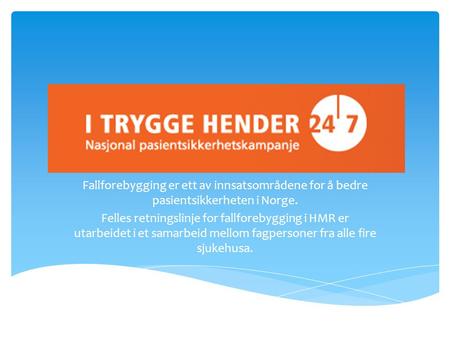 Fallforebygging er ett av innsatsområdene for å bedre pasientsikkerheten i Norge. Felles retningslinje for fallforebygging i HMR er utarbeidet i et samarbeid.