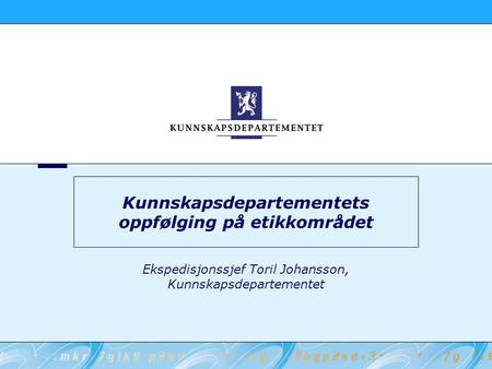 Kunnskapsdepartementets oppfølging på etikkområdet Ekspedisjonssjef Toril Johansson, Kunnskapsdepartementet.