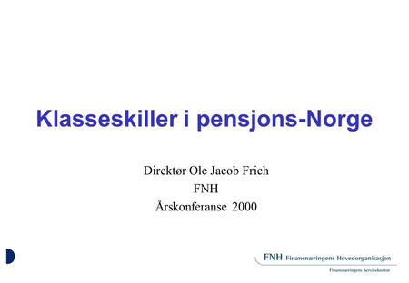 Klasseskiller i pensjons-Norge Direktør Ole Jacob Frich FNH Årskonferanse 2000.