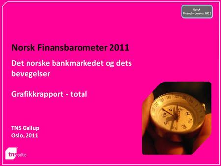 Norsk Finansbarometer 2011 TNS Gallup Oslo, 2011 Det norske bankmarkedet og dets bevegelser Grafikkrapport - total.
