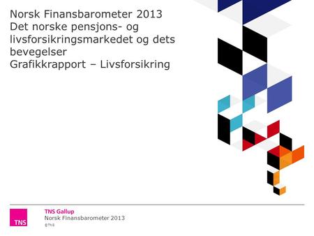 ©TNS Norsk Finansbarometer 2013 Norsk Finansbarometer 2013 Det norske pensjons- og livsforsikringsmarkedet og dets bevegelser Grafikkrapport – Livsforsikring.