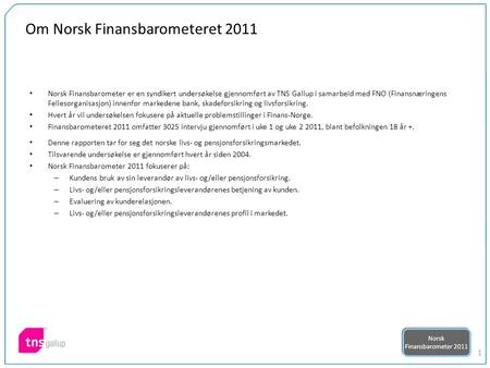 1 Om Norsk Finansbarometeret 2011 Norsk Finansbarometer er en syndikert undersøkelse gjennomført av TNS Gallup i samarbeid med FNO (Finansnæringens Fellesorganisasjon)