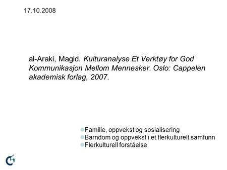 17.10.2008 al-Araki, Magid. Kulturanalyse Et Verktøy for God Kommunikasjon Mellom Mennesker. Oslo: Cappelen akademisk forlag, 2007. Familie, oppvekst og.