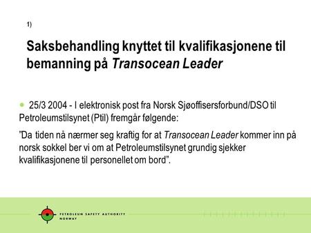 1) Saksbehandling knyttet til kvalifikasjonene til bemanning på Transocean Leader 25/3 2004 - I elektronisk post fra Norsk Sjøoffisersforbund/DSO til Petroleumstilsynet.