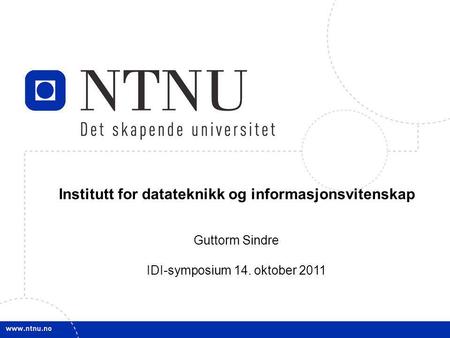 1 Institutt for datateknikk og informasjonsvitenskap Guttorm Sindre IDI-symposium 14. oktober 2011.