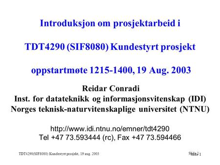 Slide 1 TDT4290(SIF8080) Kundestyrt prosjekt, 19 aug. 2003 Slide 1 Introduksjon om prosjektarbeid i TDT4290 (SIF8080) Kundestyrt prosjekt oppstartmøte.