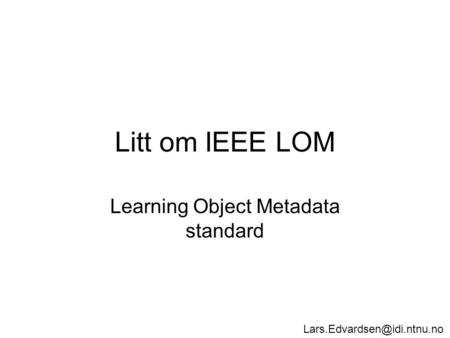 Litt om IEEE LOM Learning Object Metadata standard