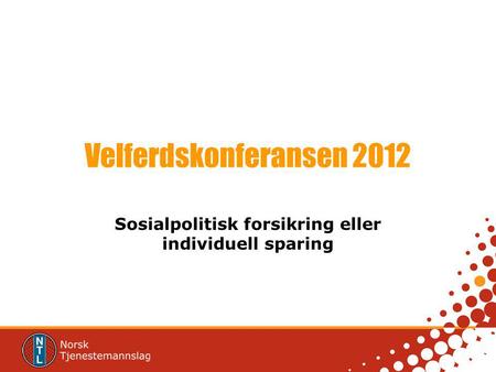 Velferdskonferansen 2012 Sosialpolitisk forsikring eller individuell sparing.