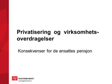 Privatisering og virksomhets- overdragelser Konsekvenser for de ansattes pensjon.