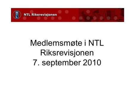 Medlemsmøte i NTL Riksrevisjonen 7. september 2010.