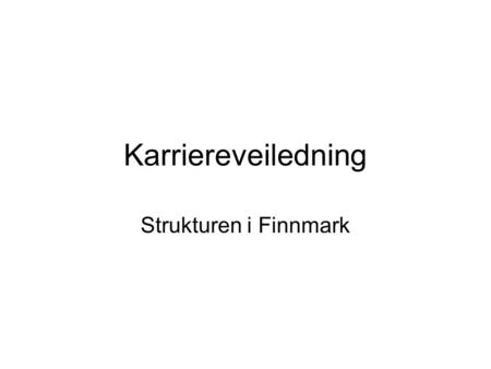 Karriereveiledning Strukturen i Finnmark. Fylkespartnerskapet for karriereveiledning Formålet er å etablere forpliktende partnerskap på regionalt nivå.