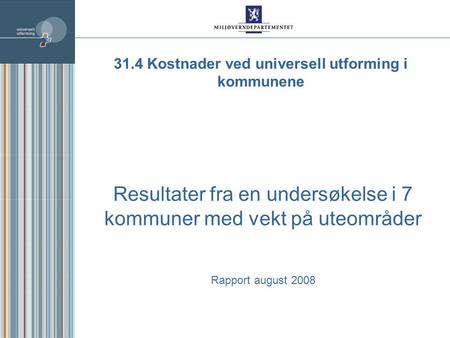 Resultater fra en undersøkelse i 7 kommuner med vekt på uteområder Rapport august 2008 31.4 Kostnader ved universell utforming i kommunene.