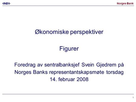 Økonomiske perspektiver Figurer Foredrag av sentralbanksjef Svein Gjedrem på Norges Banks representantskapsmøte torsdag 14. februar 2008.