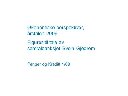 Økonomiske perspektiver, årstalen 2009 Figurer til tale av sentralbanksjef Svein Gjedrem Penger og Kreditt 1/09.