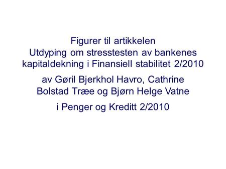 Figurer til artikkelen Utdyping om stresstesten av bankenes kapitaldekning i Finansiell stabilitet 2/2010 av Gøril Bjerkhol Havro, Cathrine Bolstad Træe.