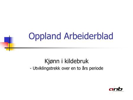 Oppland Arbeiderblad Kjønn i kildebruk - Utviklingstrekk over en to års periode.