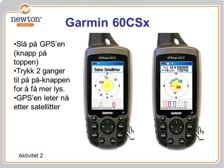 Garmin 60CSx Slå på GPS’en (knapp på toppen)