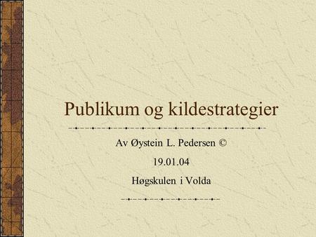 Publikum og kildestrategier Av Øystein L. Pedersen © 19.01.04 Høgskulen i Volda.